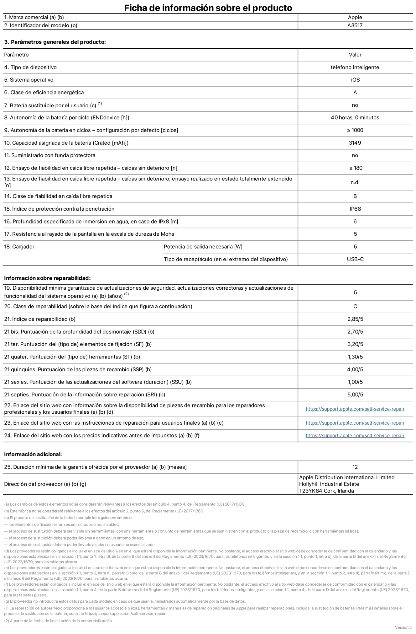 Ficha de información de producto del iPhone Air, modelo A3517. Suministrado por Apple Distribution International Limited con sede en Hollyhill Industrial Estate, T23 YK84 Cork (Irlanda). Tipo de dispositivo: Teléfono inteligente. Sistema operativo: iOS. Clase de eficiencia energética: A. Batería sustituible por el usuario: No. Autonomía de la batería por ciclo: 40 horas. Autonomía de la batería en ciclos (configuración por defecto): ≥ 1.000. Capacidad asignada de la batería: 3.149 mAh. Suministrado con funda protectora: No. Caídas sin deterioro en ensayo de fiabilidad en caída libre repetida: ≥ 180. Caídas sin deterioro en ensayo de fiabilidad en caída libre repetida realizado en estado totalmente extendido: No aplicable. Clase de fiabilidad en caída libre repetida: B. Índice de protección contra la penetración: IP68. Profundidad especificada de inmersión en agua, en caso de iPx8 (metros): 6. Resistencia al rayado de la pantalla en la escala de dureza de Mohs: 5. Potencia de salida necesaria del cargador: 5 W. Tipo de receptáculo del cargador (en el extremo del dispositivo): USB‑C. Disponibilidad mínima garantizada de actualizaciones de seguridad, correctoras y de funcionalidad del sistema operativo: 5 años. Clase de reparabilidad: C. Índice de reparabilidad: 2,85/5. Puntuación de la profundidad del desmontaje (SDD): 2,70/5. Puntuación de los elementos de fijación: 3,20/5. Puntuación de las herramientas: 1,30/5. Puntuación de las piezas de recambio: 4/5. Puntuación de las actualizaciones de software: 1/5. Puntuación de la información sobre reparación: 5/5. Enlace del sitio web con información sobre la disponibilidad de piezas de recambio para reparadores profesionales y usuarios finales: https://support.apple.com/es-es/self-service-repair. Enlace del sitio web con las instrucciones de reparación para usuarios finales: https://support.apple.com/es-es/self-service-repair. Enlace del sitio web con los precios indicativos antes de impuestos: https://support.apple.com/es-es/self-service-repair. Se ofrece una garantía general de 12 meses.